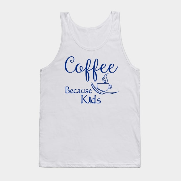 Coffee Because Kids Funny Parents or Child Care Coffee Lover Tank Top by SoCoolDesigns